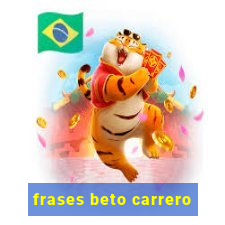 frases beto carrero